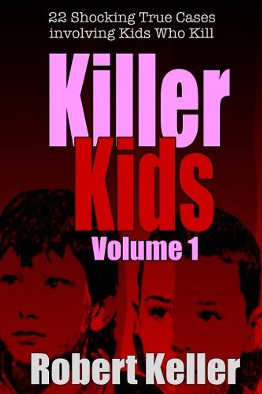 Killer Kids Volume 1: 22 Shocking True Crime Cases of Kids Who Kill