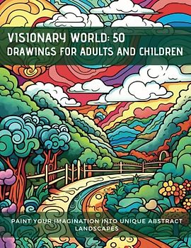 Visionary World: 50 Drawings for Adults and Kids. Paint your imagination in unique abstract landscapes