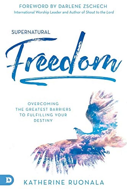 Supernatural Freedom: Overcoming the Greatest Barriers to Fulfilling Your Destiny
