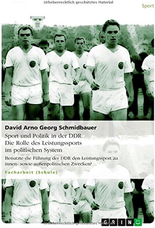Sport und Politik in der DDR. Die Rolle des Leistungssports im politischen System. Benutzte die Führung der DDR den Leistungssport zu innen- sowie außenpolitischen Zwecken?