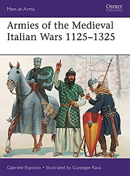 Armies of the Medieval Italian Wars 1125–1325 (Men-at-Arms)