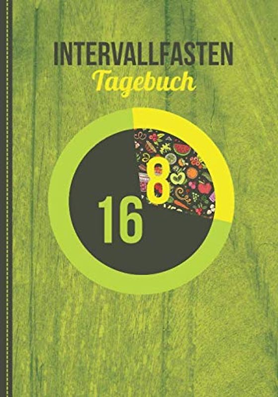 Intervallfasten Tagebuch 16:8: Acht Stunden Essen, Sechzehn Stunden Fasten - Ernährungstagebuch zum Abnehmen - Planer zum Ausfüllen und Eintragen für ... + ultimativen Sport und Aktivitäten Tracker