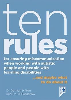 Ten Rules for Ensuring Miscommunication When Working with Autistic People and People with Learning Disabilities