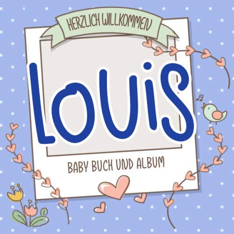 Herzlich Willkommen Louis - Baby Buch und Album: Personalisiertes Babybuch und Babyalbum, Geschenk zur Geburt mit dem Baby Namen auf dem Cover