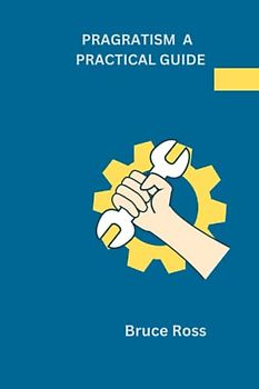 PRAGRATISM A PRATICAL GUIDE: pragmatism seeks to find practical solution to real world problems.