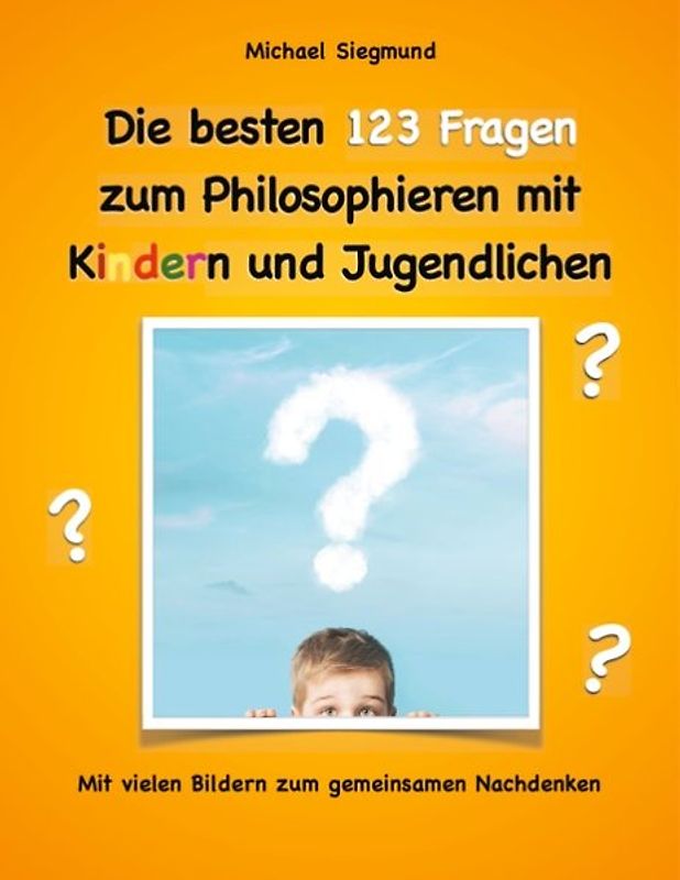 Die besten 123 Fragen zum Philosophieren mit Kindern und Jugendlichen