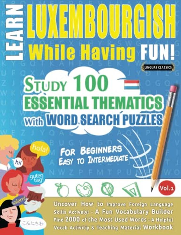 LEARN LUXEMBOURGISH WHILE HAVING FUN! - FOR BEGINNERS: EASY TO INTERMEDIATE - STUDY 100 ESSENTIAL THEMATICS WITH WORD SEARCH PUZZLES - VOL.1: Uncover ... Skills Actively! - A Fun Vocabulary Builder.