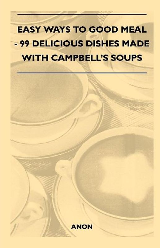 Easy Ways to Good Meal - 99 Delicious Dishes Made With Campbell's Soups