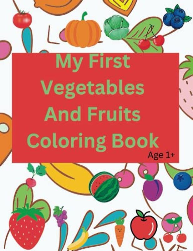 My First Vegetables and Fruits Colouring Book: Age 1+ Simple Drawings For Boys And Girls
