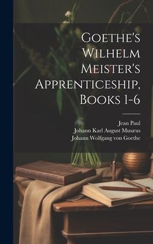 Goethe's Wilhelm Meister's Apprenticeship, Books 1-6
