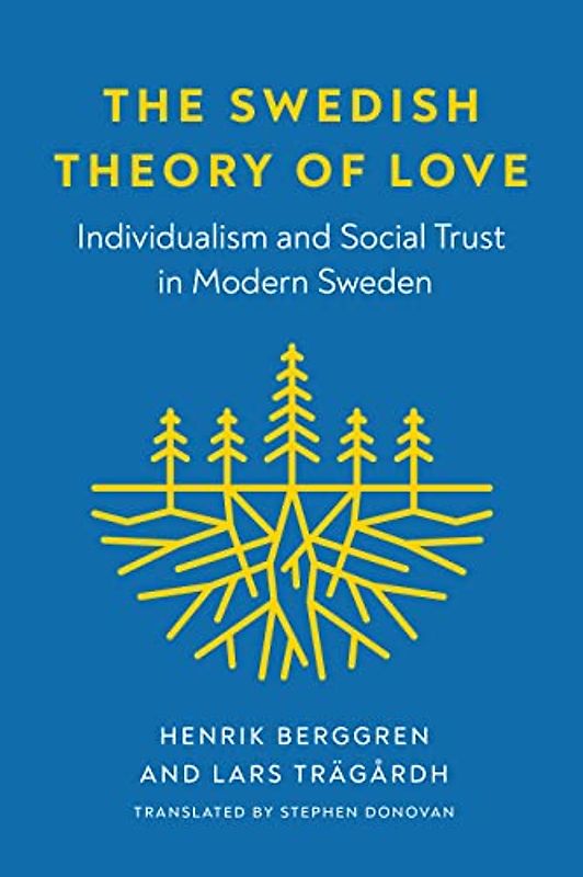 The Swedish Theory of Love: Individualism and Social Trust in Modern Sweden (New Directions in Scandinavian Studies)