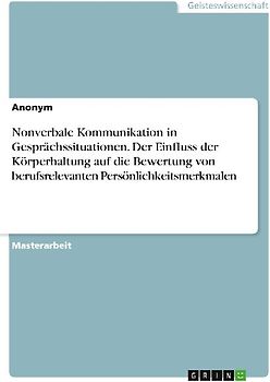 Nonverbale Kommunikation in Gesprächssituationen. Der Einfluss der Körperhaltung auf die Bewertung von berufsrelevanten Persönlichkeitsmerkmalen