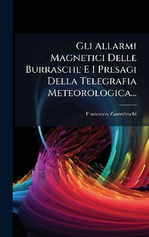 Gli Allarmi Magnetici Delle Burrasche E I Presagi Della Telegrafia Meteorologica...