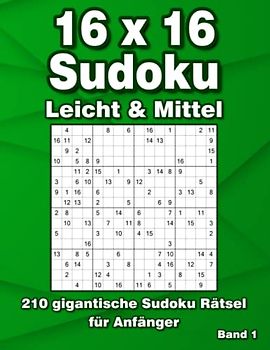 16 x 16 Sudoku Rätsel in Leicht & Mittel: 210 Große Sudoku Rätsel für Anfänger