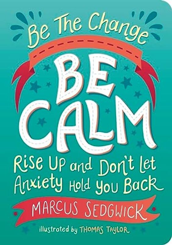Be the Change: Be Calm: Rise Up and Don't Let Anxiety Hold You Back