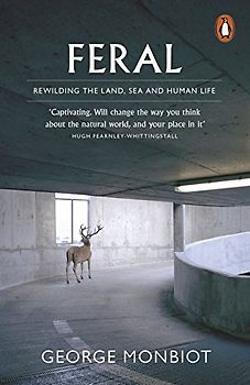 Feral: Rewilding the Land, Sea and Human Life - Monbiot, George