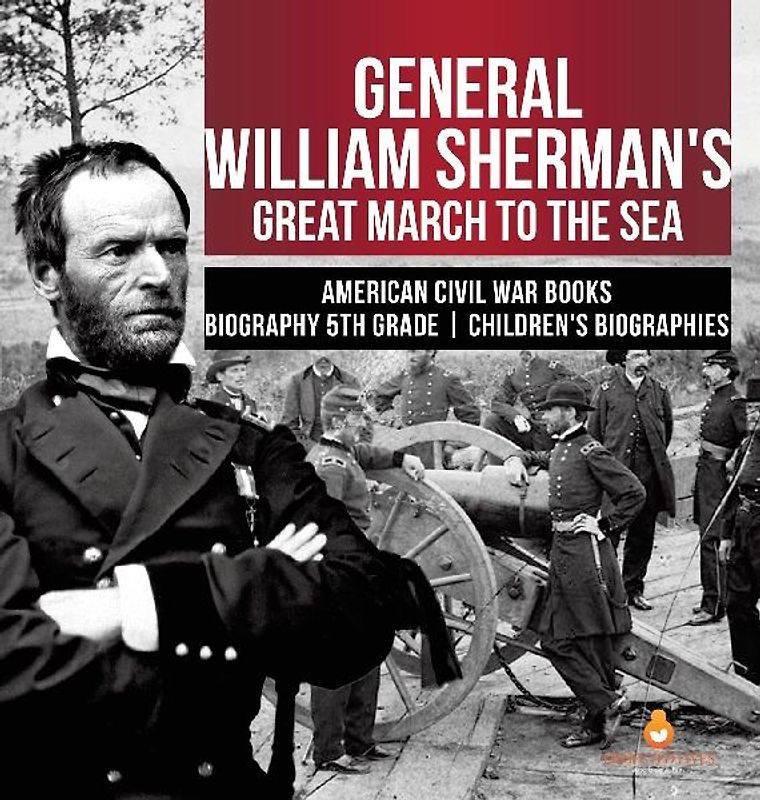 General William Sherman's Great March to the Sea | American Civil War Books | Biography 5th Grade | Children's Biographies