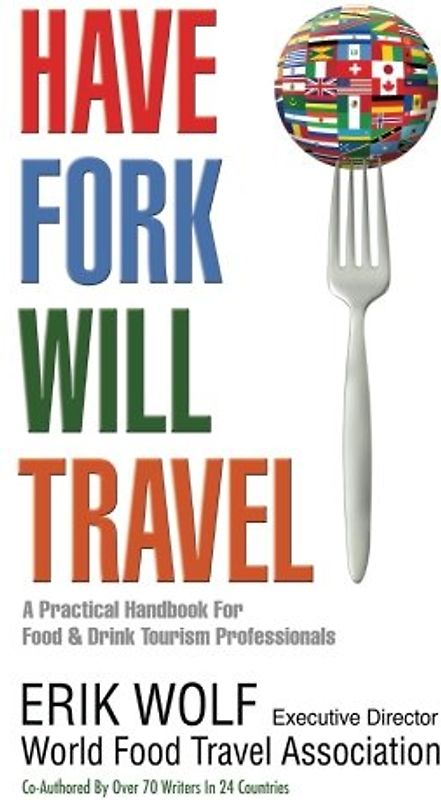 Have Fork Will Travel: A Practical Handbook for Food & Drink Tourism Professionals