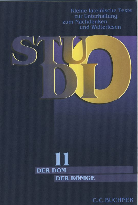 Studio. Kleine lateinische Texte zur Unterhaltung, zum Nachdenken und Weiterlesen / Der Dom der Könige. Entstehung des Kölner Doms