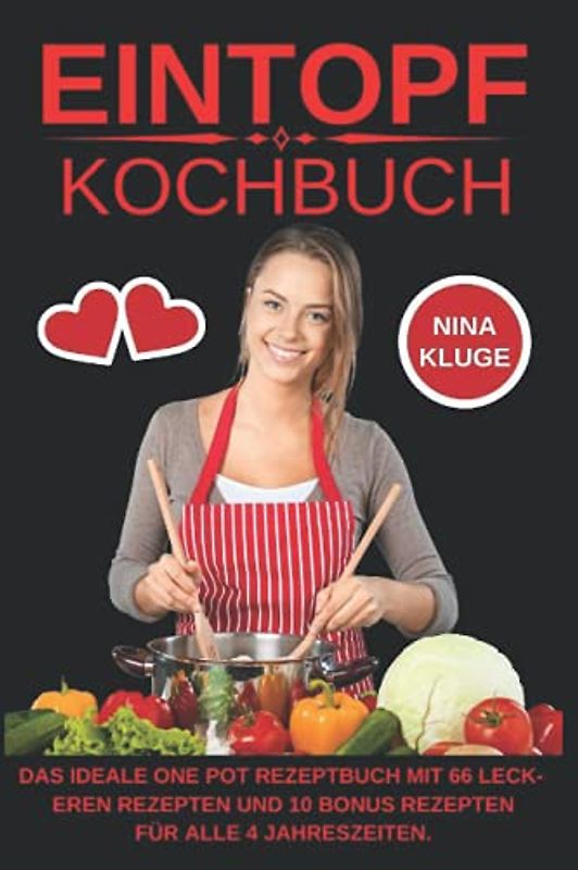 Eintopf Kochbuch: Das Ideale One Pot Rezeptbuch mit 66 leckeren Rezepten und 10 Bonus Rezepten für alle 4 Jahreszeiten. Sehr gesund und schnell kochen. Gesunde, Köstliche und Vitaminreiche Ernährung