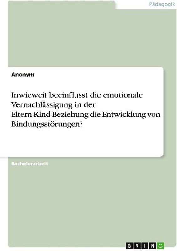 Inwieweit beeinflusst die emotionale Vernachlässigung in der Eltern-Kind-Beziehung die Entwicklung von Bindungsstörungen?
