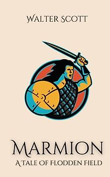 Marmion: A Tale Of Flodden Field: An Epic Historical Narrative Poem (Annotated)