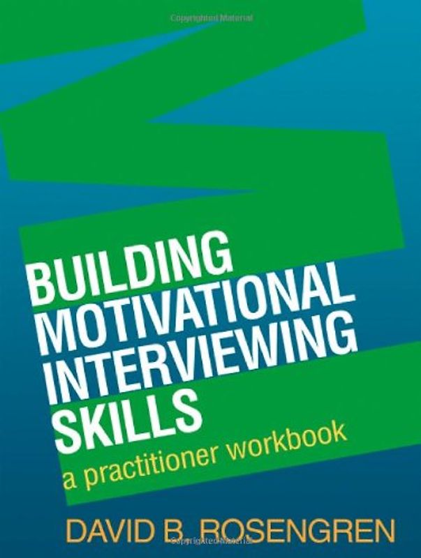 Building Motivational Interviewing Skills: A Practitioner Workbook (Applications of Motivational Interviewing)