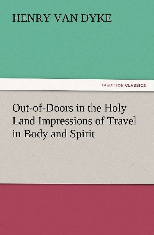 Out-of-Doors in the Holy Land Impressions of Travel in Body and Spirit