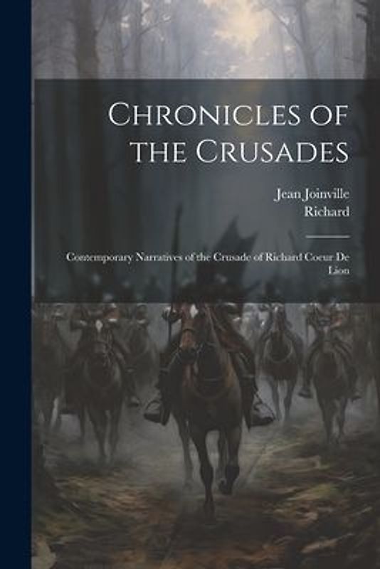 Chronicles of the Crusades: Contemporary Narratives of the Crusade of Richard Coeur De Lion