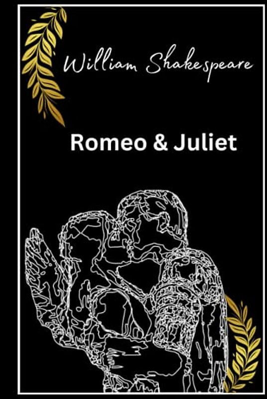 Romeo and Juliet - A Timeless Love Story By William Shakespeare: The Timeless Tragedy of Young Love: William Shakespeare's Romeo and Juliet