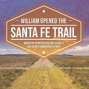 William Opened the Santa Fe Trail | American Frontier History Grade 5 | Children's American History