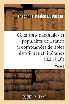 Chansons Nationales Et Populaires de France Accompagnées de Notes Historiques Et Littéraires Tome 2