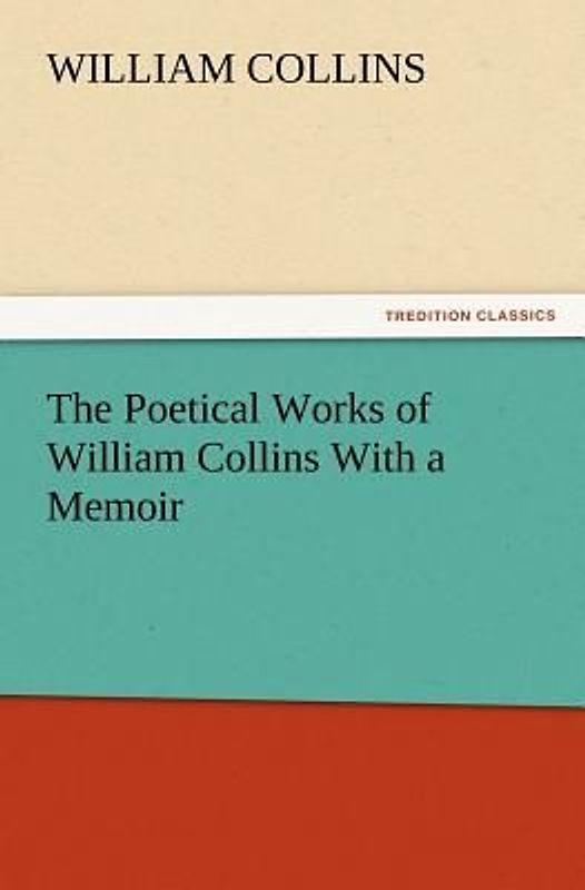 The Poetical Works of William Collins With a Memoir