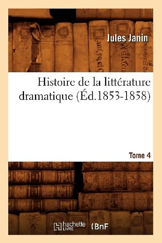 Histoire de la Littérature Dramatique. Tome 4 (Éd.1853-1858)