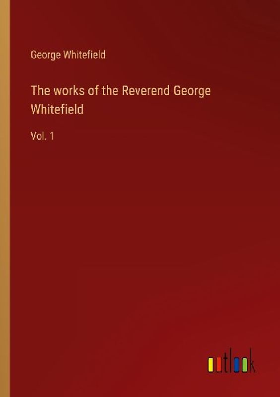 The works of the Reverend George Whitefield