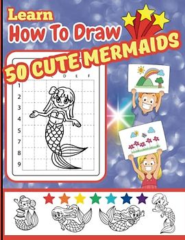 Learn How To Draw 50 Cute Mermaids: Kids will improve hand-eye coordination, increase confidence, all while having fun learning to draw using grids! Perfect for kids ages 4-8.