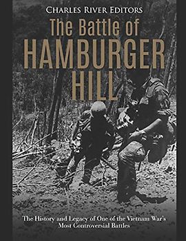 The Battle of Hamburger Hill: The History and Legacy of One of the Vietnam War’s Most Controversial Battles