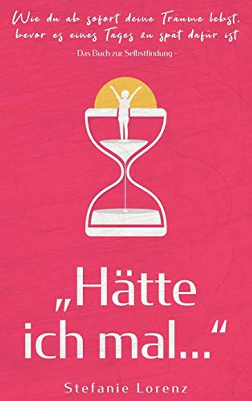 Das Buch zur Selbstfindung: ¿Hätte ich mal..." - Wie du ab sofort deine Träume lebst, bevor es eines Tages zu spät dafür ist
