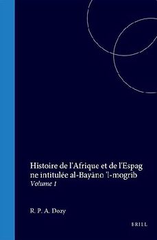 Histoire de l'Afrique Et de l'Espagne Intitulée Al-Bayāno 'l-Mogrib