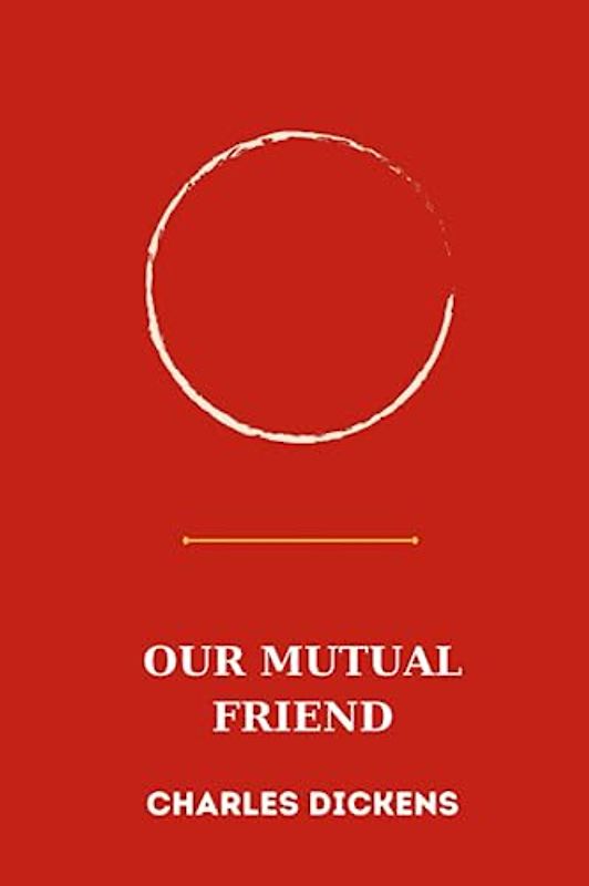 OUR MUTUAL FRIEND by charles dickens