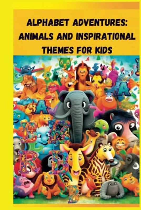 Alphabet Adventures: Animals and Inspirational Themes for Kids: Color Activities Book ("Enchanting Explorations: The Alphabet Adventures 3in1 Series - ... Colors, and Inspiration for Kids", Band 1)