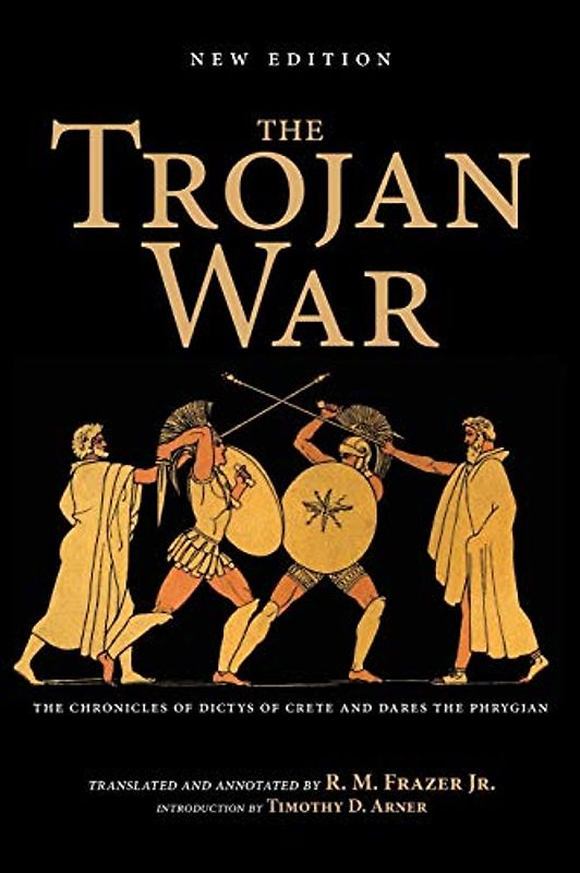 The Trojan War: The Chronicles of Dictys of Crete and Dares the Phrygian