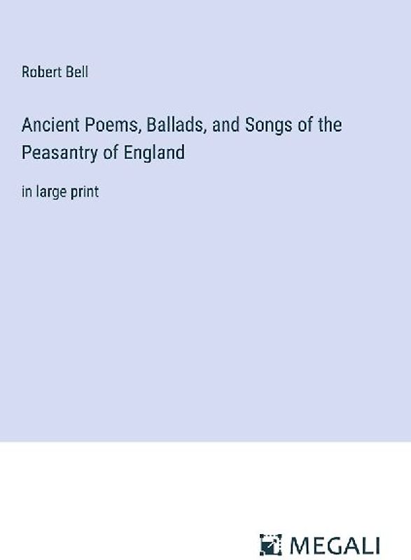 Ancient Poems, Ballads, and Songs of the Peasantry of England