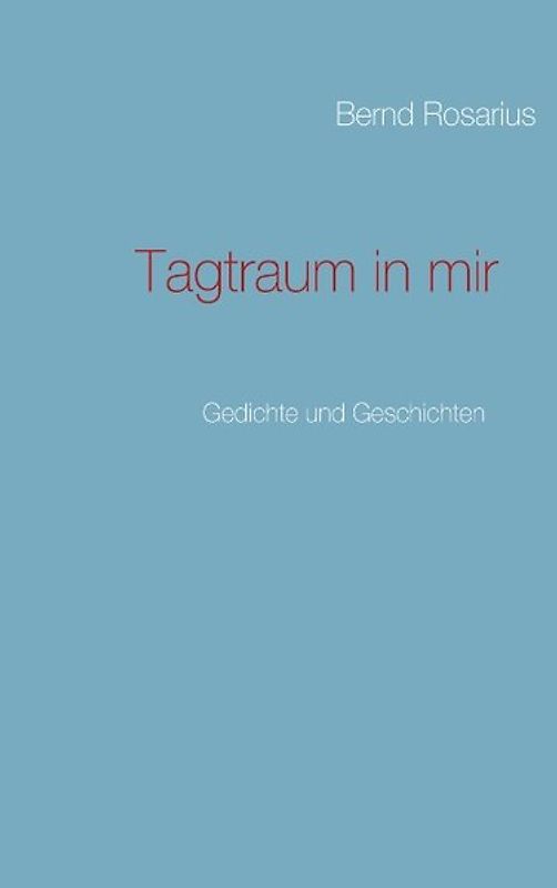 Tagtraum in mir. Gedichte und Geschichten