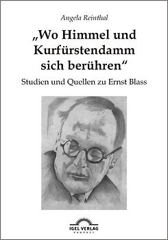 "Wo Himmel und Kurfürstendamm sich berühren": Studien und Quellen zu Ernst Blass