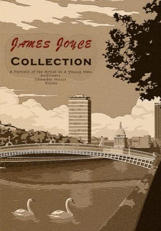 James Joyce Collection: A Portrait of the Artist as a Young Man, Dubliners, Chamber Music, Exiles