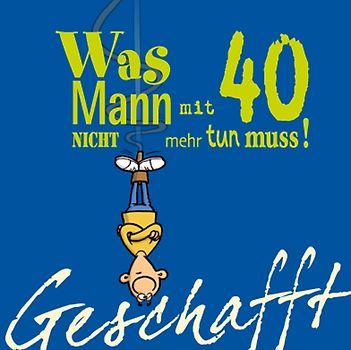 Geschafft: Was Mann mit 40 nicht mehr tun muss!
