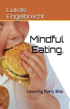 Mindful Eating.: Savoring Every Bite.