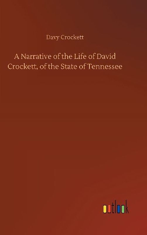 A Narrative of the Life of David Crockett, of the State of Tennessee