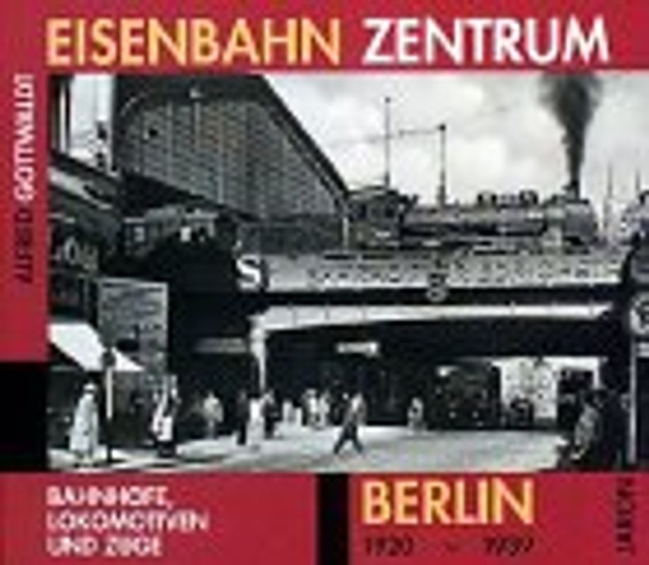 Eisenbahn-Zentrum Berlin 1920-1939. Bahnhöfe, Lokomotiven und Züge